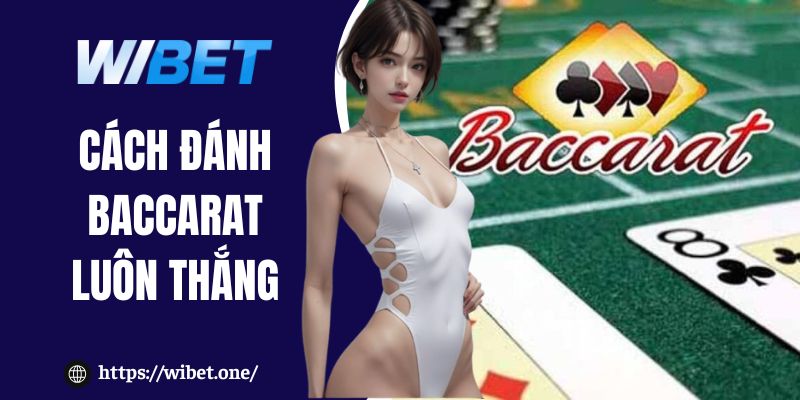 Cách đánh Baccarat luôn thắng