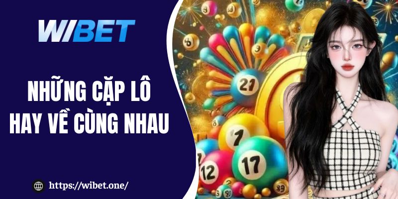 Những cặp lô hay về cùng nhau